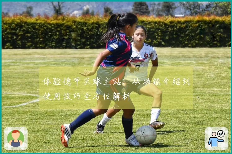 体验德甲买球主站：从功能介绍到使用技巧全方位解析