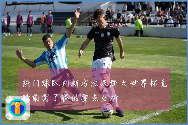 热门球队判断方法及烽火世界杯竞猜前需了解的要点分析