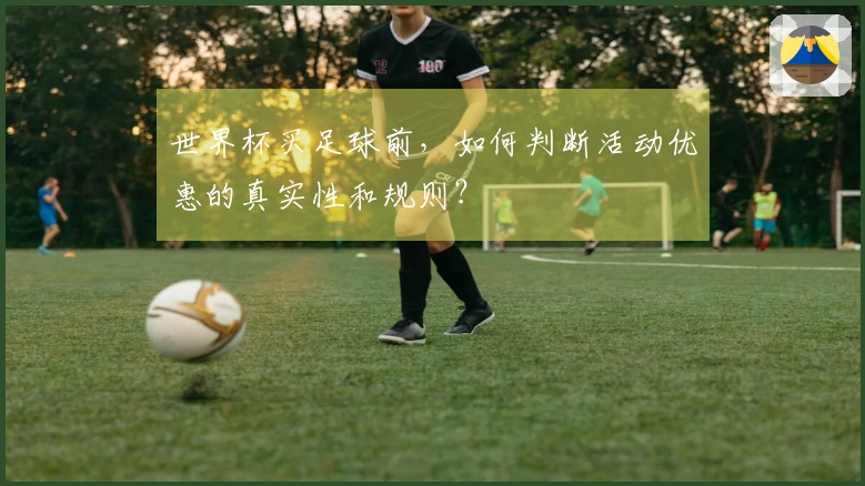 世界杯买足球前，如何判断活动优惠的真实性和规则？