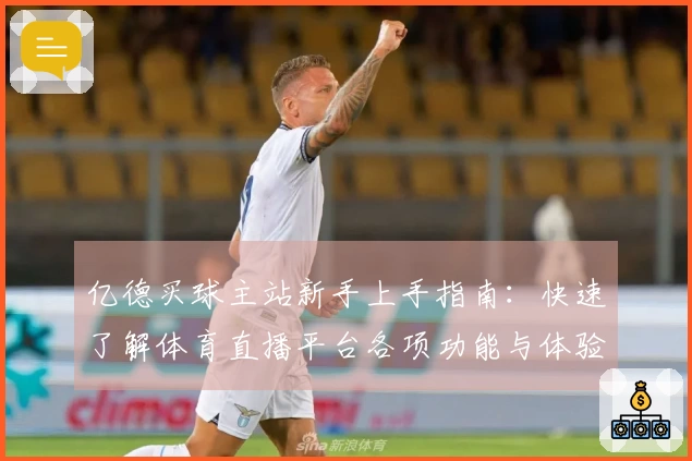 亿德买球主站新手上手指南：快速了解体育直播平台各项功能与体验