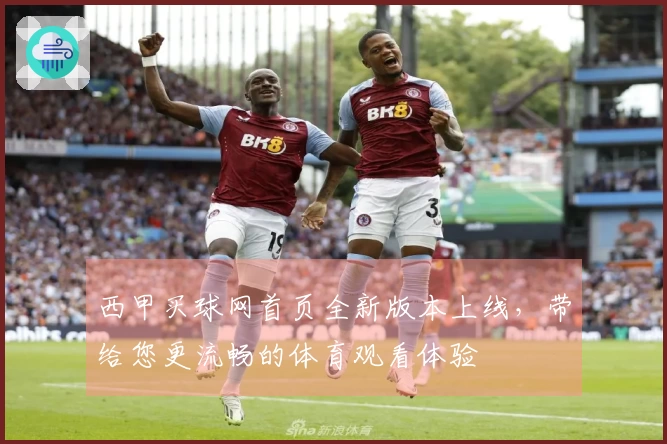 西甲买球网首页全新版本上线，带给您更流畅的体育观看体验