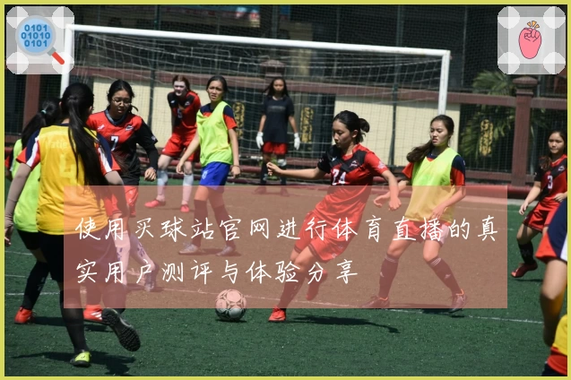 使用买球站官网进行体育直播的真实用户测评与体验分享