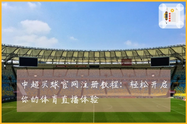 中超买球官网注册教程：轻松开启你的体育直播体验