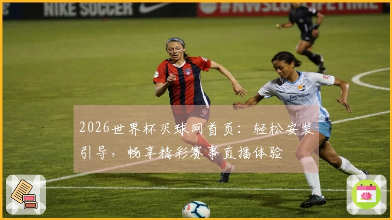 2026世界杯买球网首页：轻松安装引导，畅享精彩赛事直播体验